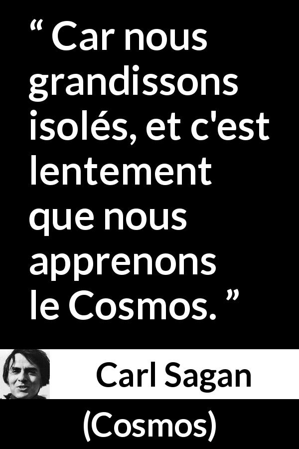 Citation de Carl Sagan sur l'apprentissage tirée de Cosmos - Car nous grandissons isolés, et c'est lentement que nous apprenons le Cosmos.