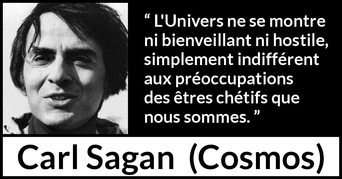 Citation de Carl Sagan sur l'humanité tirée de Cosmos - L'Univers ne se montre ni bienveillant ni hostile, simplement indifférent aux préoccupations des êtres chétifs que nous sommes.