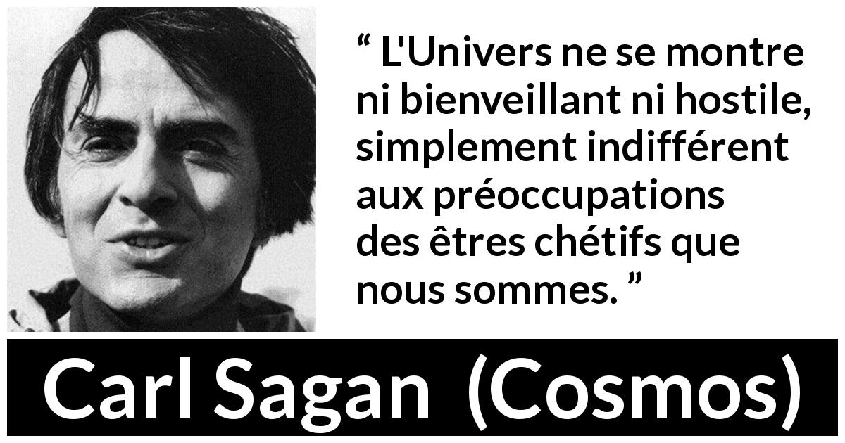 Citation de Carl Sagan sur l'humanité tirée de Cosmos - L'Univers ne se montre ni bienveillant ni hostile, simplement indifférent aux préoccupations des êtres chétifs que nous sommes.