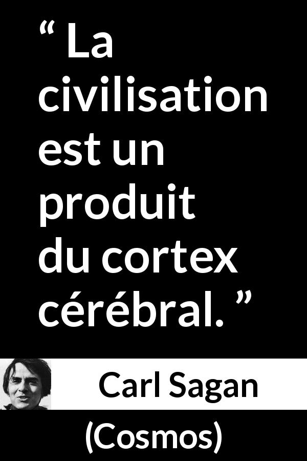 Citation de Carl Sagan sur l'intelligence tirée de Cosmos - La civilisation est un produit du cortex cérébral.