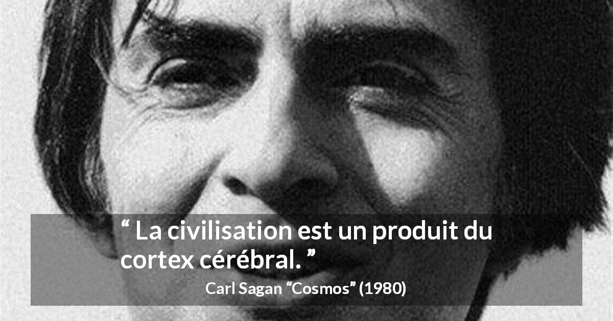 Citation de Carl Sagan sur l'intelligence tirée de Cosmos - La civilisation est un produit du cortex cérébral.