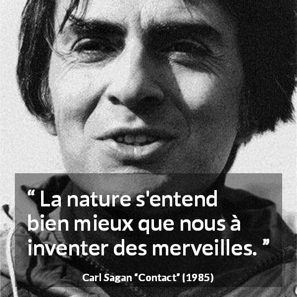 Citation de Carl Sagan sur l'invention tirée de Contact - La nature s'entend bien mieux que nous à inventer des merveilles.