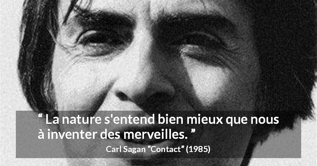 Citation de Carl Sagan sur l'invention tirée de Contact - La nature s'entend bien mieux que nous à inventer des merveilles.