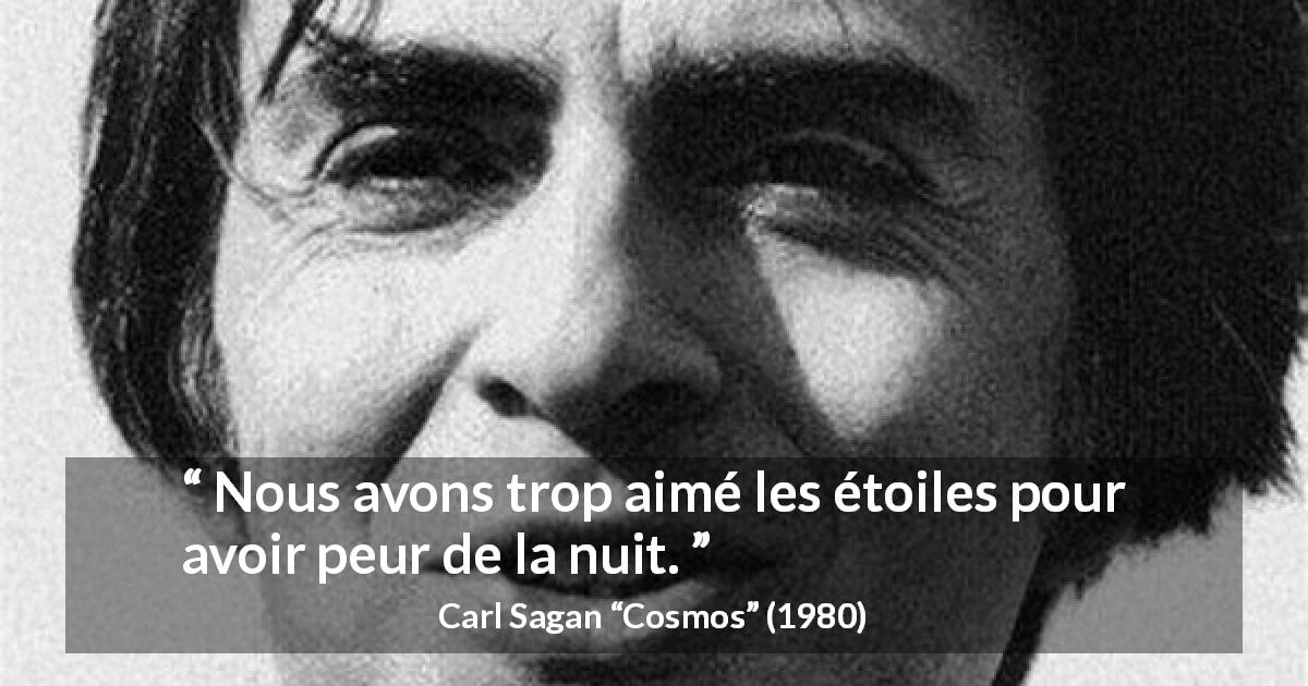 Citation de Carl Sagan sur la peur tirée de Cosmos - Nous avons trop aimé les étoiles pour avoir peur de la nuit.