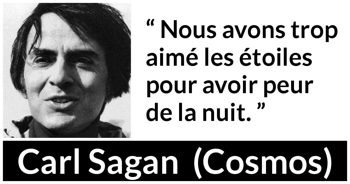 Citation de Carl Sagan sur la peur tirée de Cosmos - Nous avons trop aimé les étoiles pour avoir peur de la nuit.