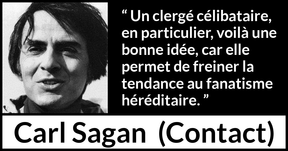 Citation de Carl Sagan sur la religion tirée de Contact - Un clergé célibataire, en particulier, voilà une bonne idée, car elle permet de freiner la tendance au fanatisme héréditaire.
