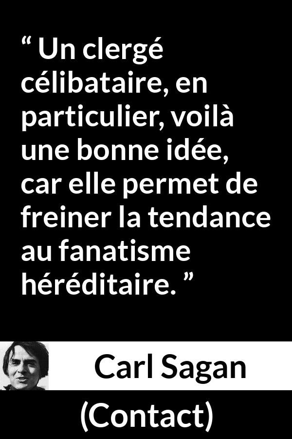 Citation de Carl Sagan sur la religion tirée de Contact - Un clergé célibataire, en particulier, voilà une bonne idée, car elle permet de freiner la tendance au fanatisme héréditaire.