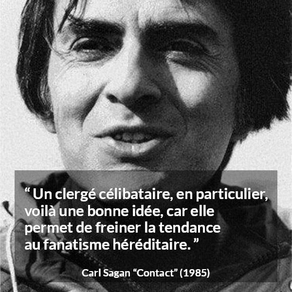 Citation de Carl Sagan sur la religion tirée de Contact - Un clergé célibataire, en particulier, voilà une bonne idée, car elle permet de freiner la tendance au fanatisme héréditaire.