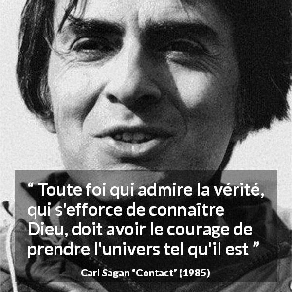 Citation de Carl Sagan sur la religion tirée de Contact - Toute foi qui admire la vérité, qui s'efforce de connaître Dieu, doit avoir le courage de prendre l'univers tel qu'il est