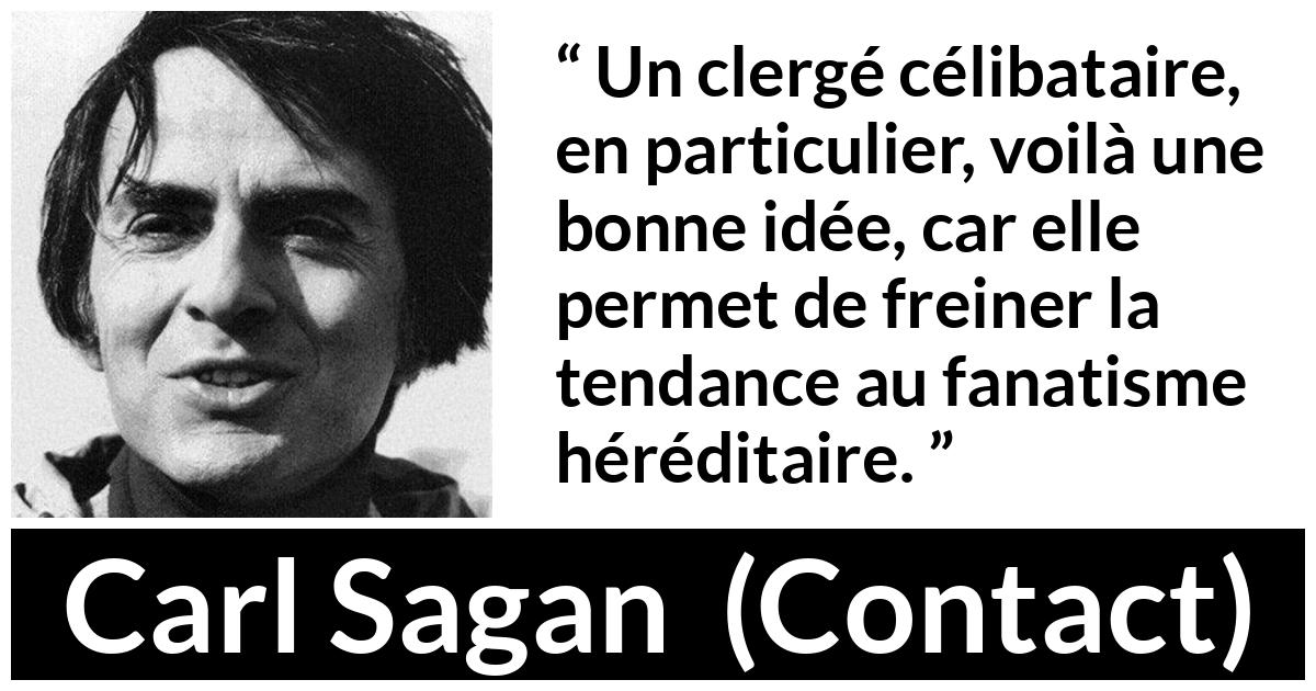 Citation de Carl Sagan sur la religion tirée de Contact - Un clergé célibataire, en particulier, voilà une bonne idée, car elle permet de freiner la tendance au fanatisme héréditaire.