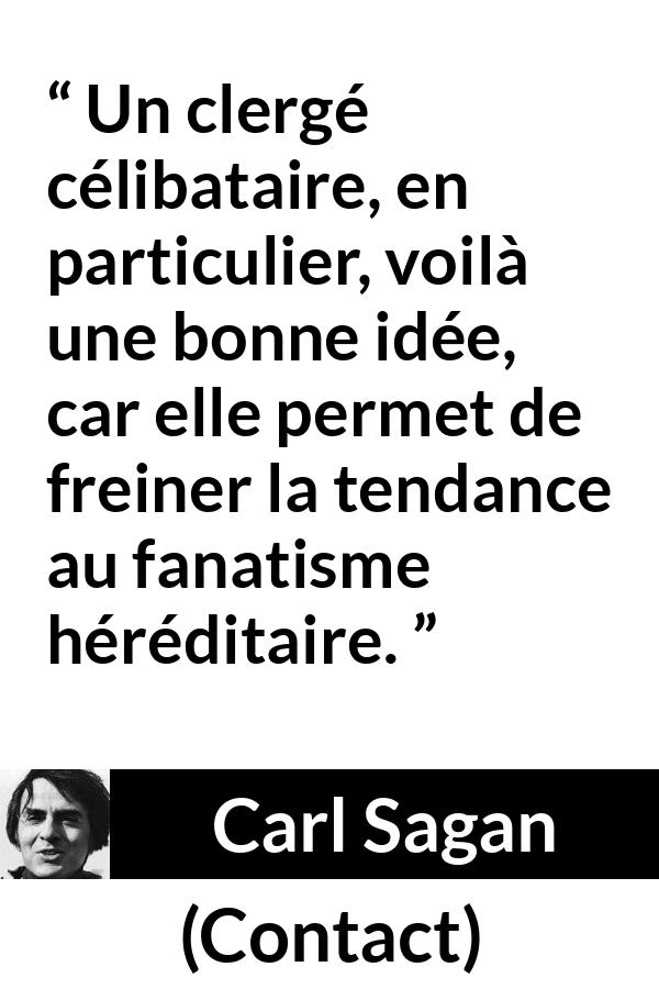Citation de Carl Sagan sur la religion tirée de Contact - Un clergé célibataire, en particulier, voilà une bonne idée, car elle permet de freiner la tendance au fanatisme héréditaire.