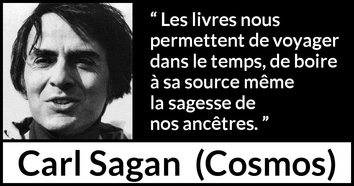 Citation de Carl Sagan sur la sagesse tirée de Cosmos - Les livres nous permettent de voyager dans le temps, de boire à sa source même la sagesse de nos ancêtres.