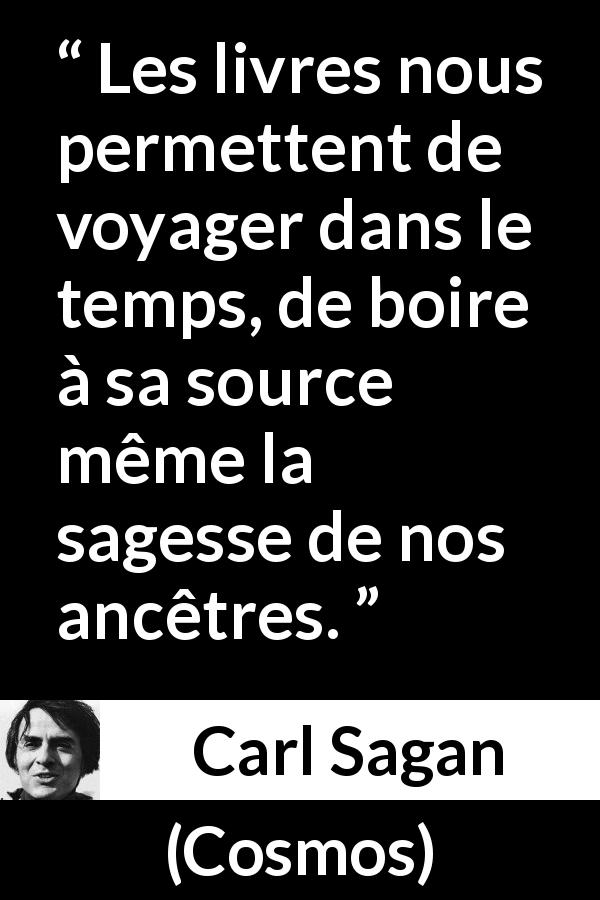 Citation de Carl Sagan sur la sagesse tirée de Cosmos - Les livres nous permettent de voyager dans le temps, de boire à sa source même la sagesse de nos ancêtres.