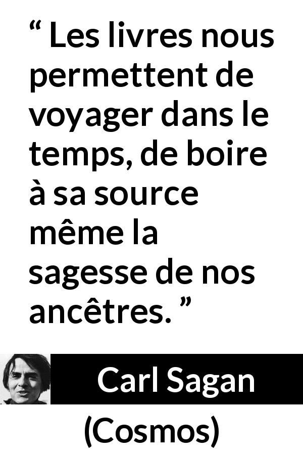 Citation de Carl Sagan sur la sagesse tirée de Cosmos - Les livres nous permettent de voyager dans le temps, de boire à sa source même la sagesse de nos ancêtres.