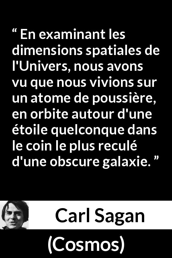 Citation de Carl Sagan sur la terre tirée de Cosmos - En examinant les dimensions spatiales de l'Univers, nous avons vu que nous vivions sur un atome de poussière, en orbite autour d'une étoile quelconque dans le coin le plus reculé d'une obscure galaxie.