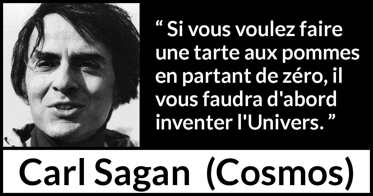 Citation de Carl Sagan sur les univers tirée de Cosmos - Si vous voulez faire une tarte aux pommes en partant de zéro, il vous faudra d'abord inventer l'Univers.