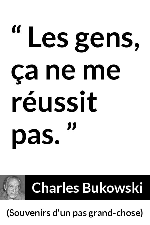 Citation de Charles Bukowski sur autrui tirée de Souvenirs d'un pas grand-chose - Les gens, ça ne me réussit pas.