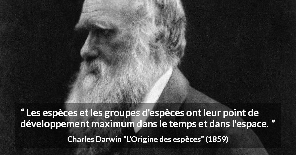Citation de Charles Darwin sur le développement tirée de L’Origine des espèces - Les espèces et les groupes d'espèces ont leur point de développement maximum dans le temps et dans l'espace.