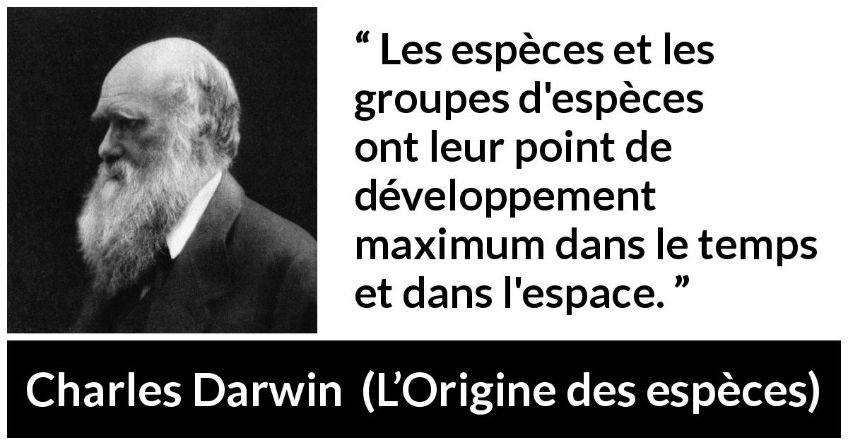 Citation de Charles Darwin sur le développement tirée de L’Origine des espèces - Les espèces et les groupes d'espèces ont leur point de développement maximum dans le temps et dans l'espace.