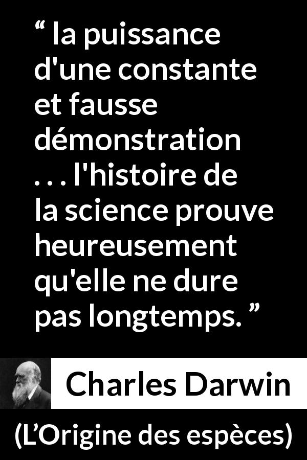 Citation de Charles Darwin sur la science tirée de L’Origine des espèces - la puissance d'une constante et fausse démonstration . . . l'histoire de la science prouve heureusement qu'elle ne dure pas longtemps.