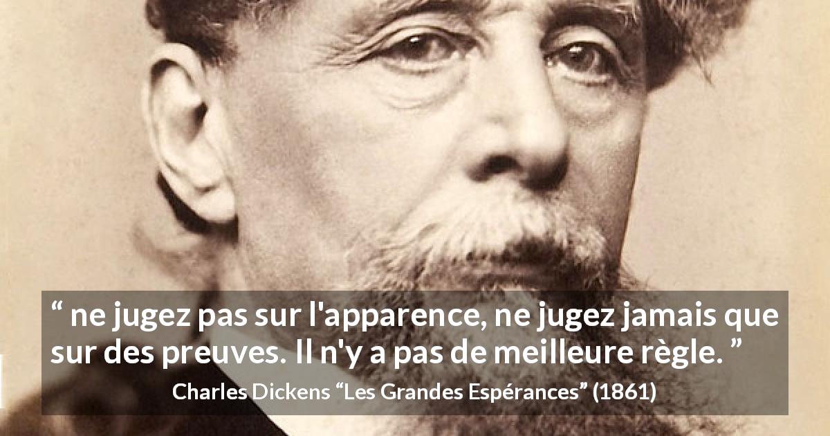 Citation de Charles Dickens sur les apparences tirée des Grandes Espérances - ne jugez pas sur l'apparence, ne jugez jamais que sur des preuves. Il n'y a pas de meilleure règle.