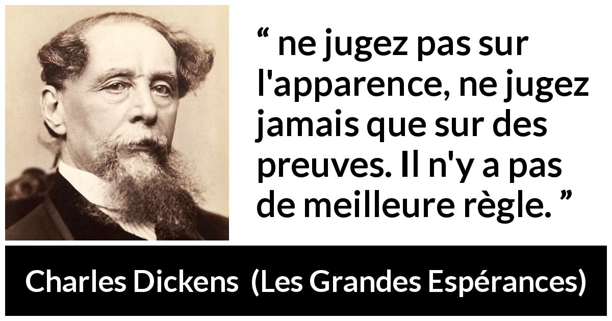 Citation de Charles Dickens sur les apparences tirée des Grandes Espérances - ne jugez pas sur l'apparence, ne jugez jamais que sur des preuves. Il n'y a pas de meilleure règle.