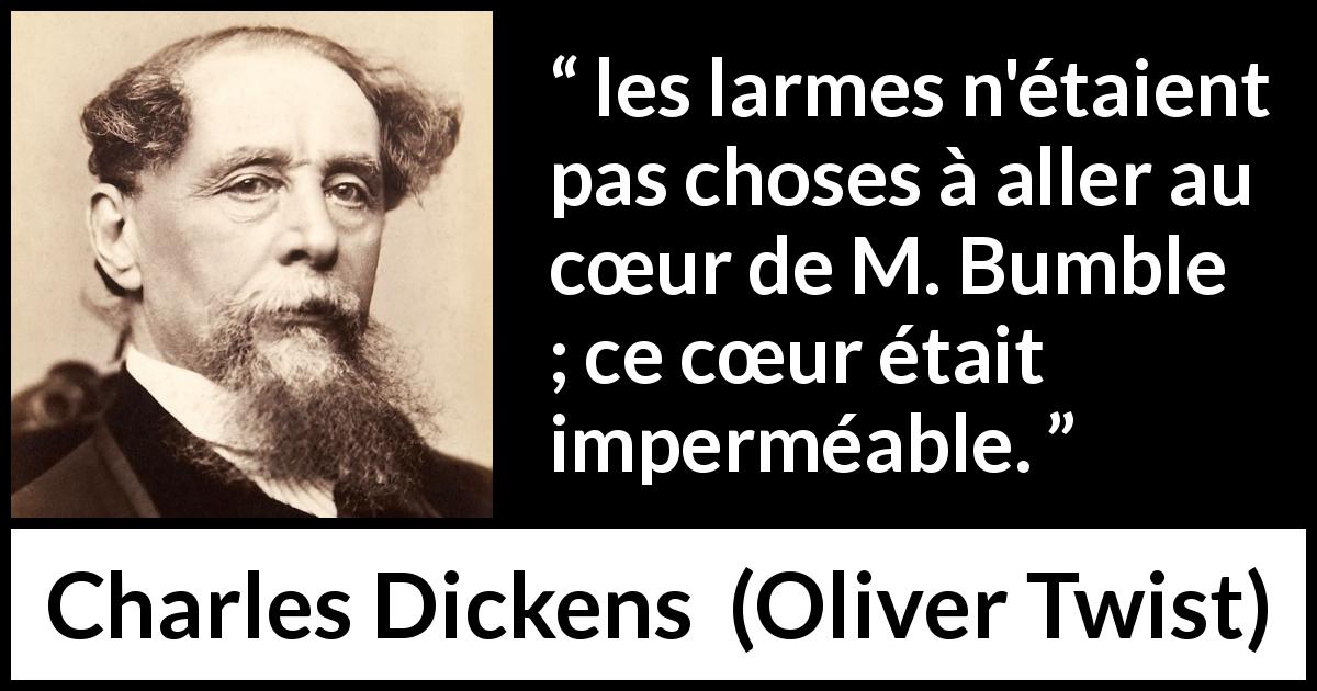 Citation de Charles Dickens sur le cœur tirée d'Oliver Twist - les larmes n'étaient pas choses à aller au cœur de M. Bumble ; ce cœur était imperméable.