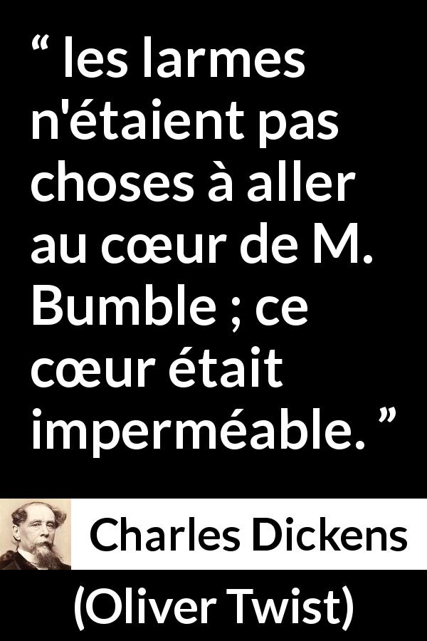 Citation de Charles Dickens sur le cœur tirée d'Oliver Twist - les larmes n'étaient pas choses à aller au cœur de M. Bumble ; ce cœur était imperméable.