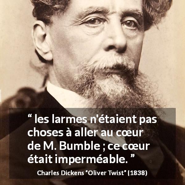 Citation de Charles Dickens sur le cœur tirée d'Oliver Twist - les larmes n'étaient pas choses à aller au cœur de M. Bumble ; ce cœur était imperméable.