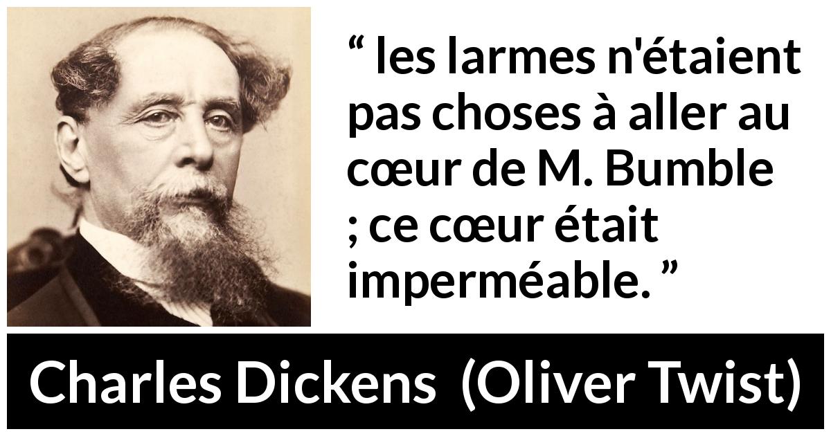 Citation de Charles Dickens sur le cœur tirée d'Oliver Twist - les larmes n'étaient pas choses à aller au cœur de M. Bumble ; ce cœur était imperméable.