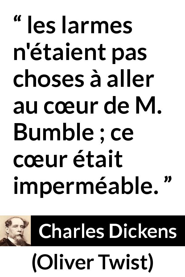 Citation de Charles Dickens sur le cœur tirée d'Oliver Twist - les larmes n'étaient pas choses à aller au cœur de M. Bumble ; ce cœur était imperméable.