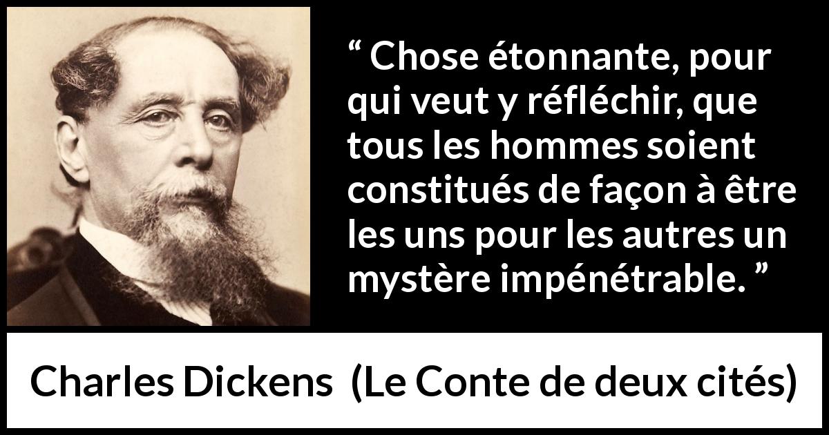 Citation de Charles Dickens sur la communication tirée du Conte de deux cités - Chose étonnante, pour qui veut y réfléchir, que tous les hommes soient constitués de façon à être les uns pour les autres un mystère impénétrable.