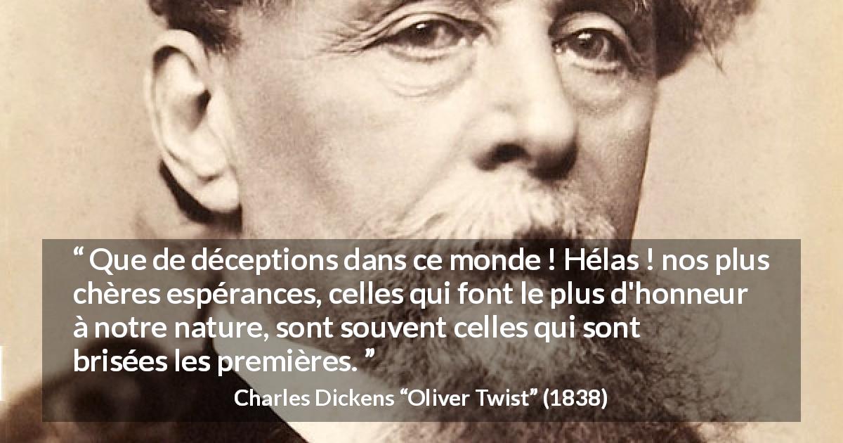 Citation de Charles Dickens sur l'espoir tirée d'Oliver Twist - Que de déceptions dans ce monde ! Hélas ! nos plus chères espérances, celles qui font le plus d'honneur à notre nature, sont souvent celles qui sont brisées les premières.