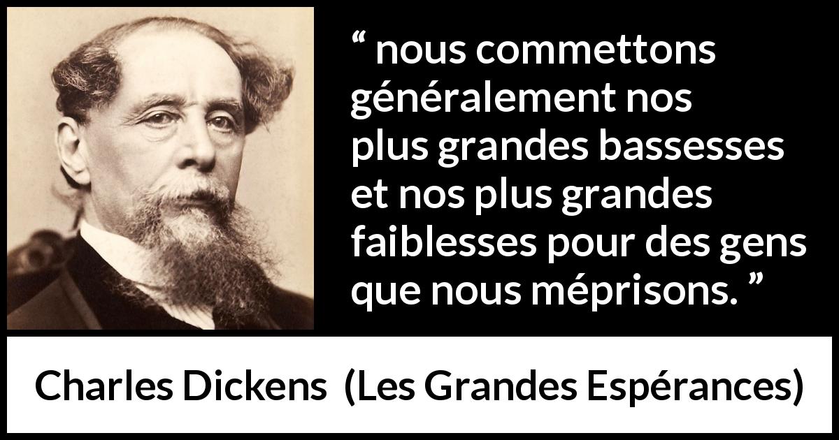 Citation de Charles Dickens sur la faiblesse tirée des Grandes Espérances - nous commettons généralement nos plus grandes bassesses et nos plus grandes faiblesses pour des gens que nous méprisons.