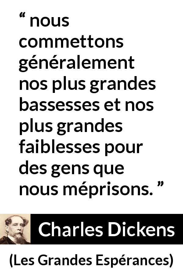 Citation de Charles Dickens sur la faiblesse tirée des Grandes Espérances - nous commettons généralement nos plus grandes bassesses et nos plus grandes faiblesses pour des gens que nous méprisons.