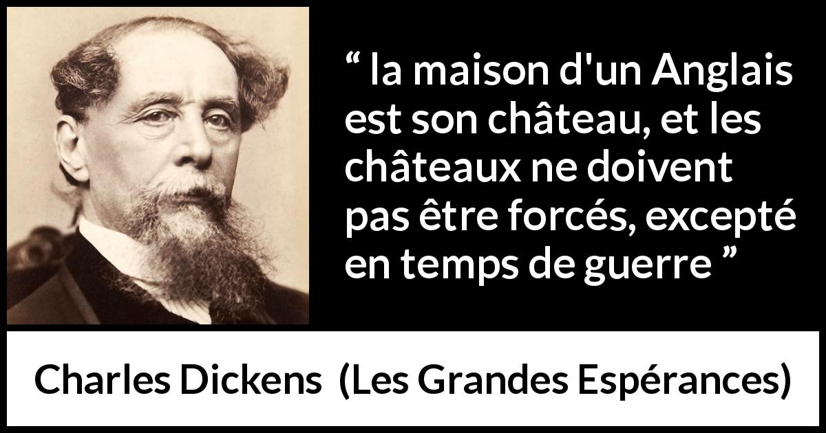 Citation de Charles Dickens sur la maison tirée des Grandes Espérances - la maison d'un Anglais est son château, et les châteaux ne doivent pas être forcés, excepté en temps de guerre