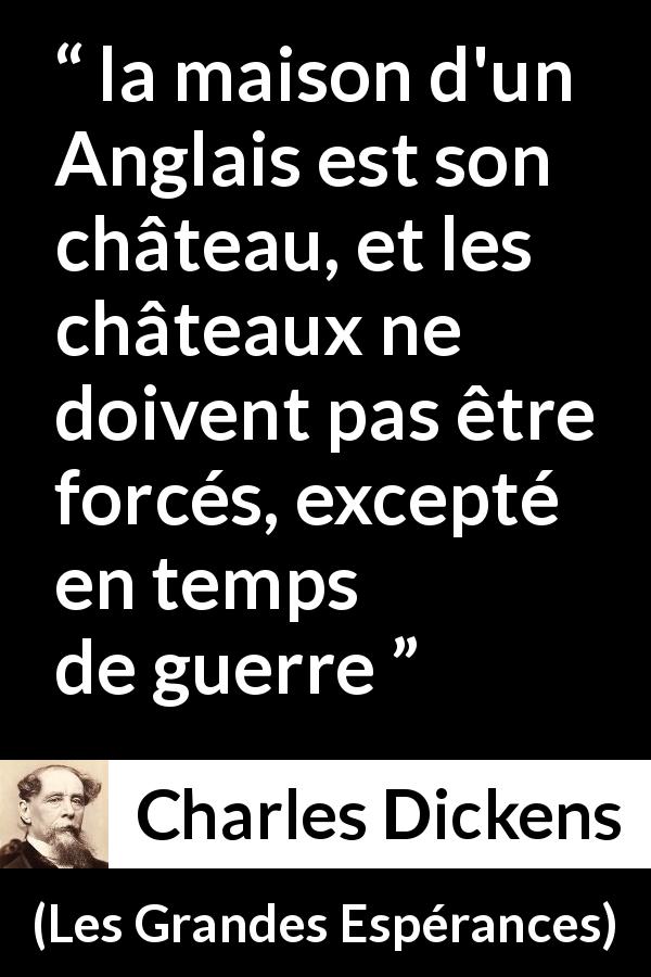 Citation de Charles Dickens sur la maison tirée des Grandes Espérances - la maison d'un Anglais est son château, et les châteaux ne doivent pas être forcés, excepté en temps de guerre