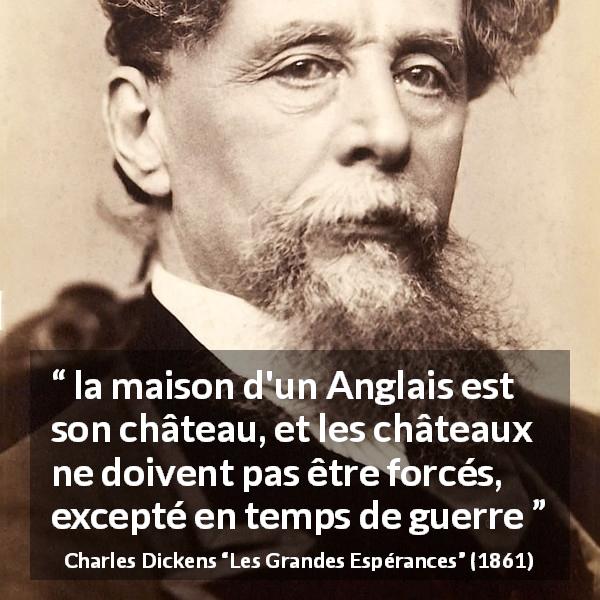 Citation de Charles Dickens sur la maison tirée des Grandes Espérances - la maison d'un Anglais est son château, et les châteaux ne doivent pas être forcés, excepté en temps de guerre