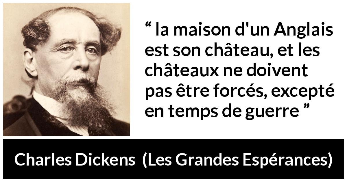 Citation de Charles Dickens sur la maison tirée des Grandes Espérances - la maison d'un Anglais est son château, et les châteaux ne doivent pas être forcés, excepté en temps de guerre