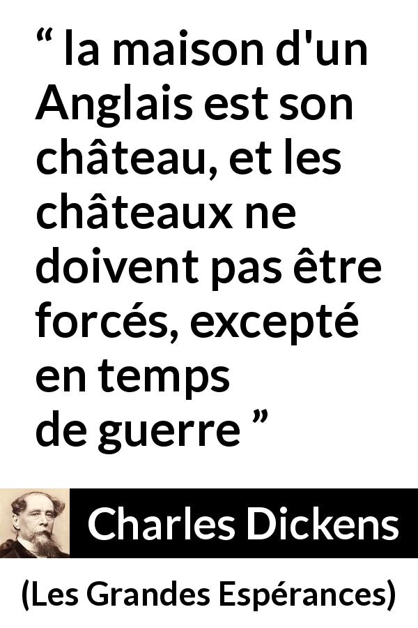 Citation de Charles Dickens sur la maison tirée des Grandes Espérances - la maison d'un Anglais est son château, et les châteaux ne doivent pas être forcés, excepté en temps de guerre