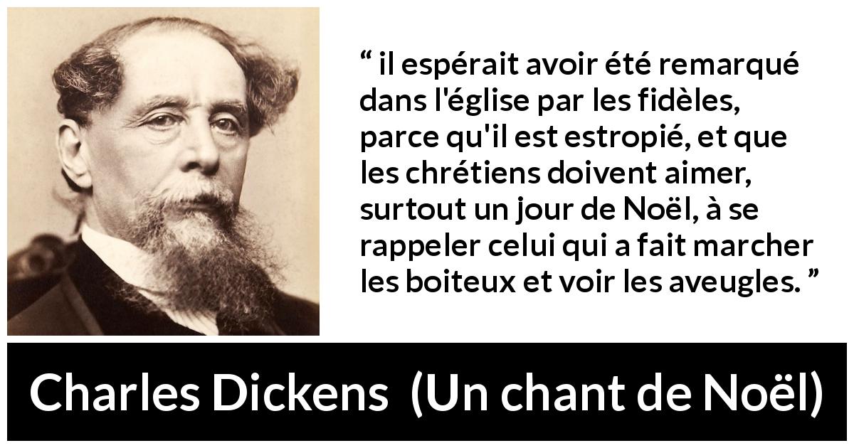 Citation de Charles Dickens sur le miracle tirée d'Un chant de Noël - il espérait avoir été remarqué dans l'église par les fidèles, parce qu'il est estropié, et que les chrétiens doivent aimer, surtout un jour de Noël, à se rappeler celui qui a fait marcher les boiteux et voir les aveugles.