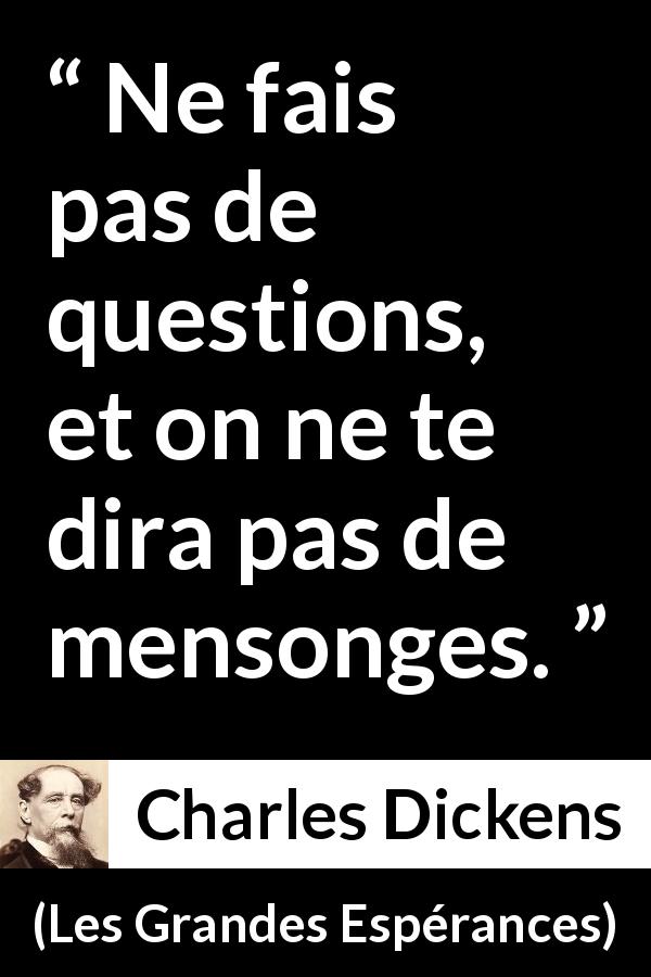 Citation de Charles Dickens sur les questions tirée des Grandes Espérances - Ne fais pas de questions, et on ne te dira pas de mensonges.