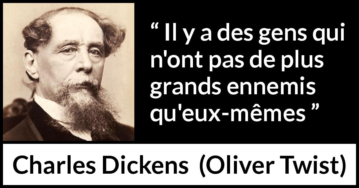 Citation de Charles Dickens sur soi tirée d'Oliver Twist - Il y a des gens qui n'ont pas de plus grands ennemis qu'eux-mêmes