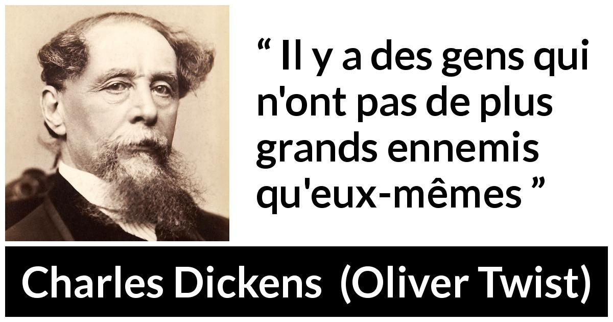 Citation de Charles Dickens sur soi tirée d'Oliver Twist - Il y a des gens qui n'ont pas de plus grands ennemis qu'eux-mêmes