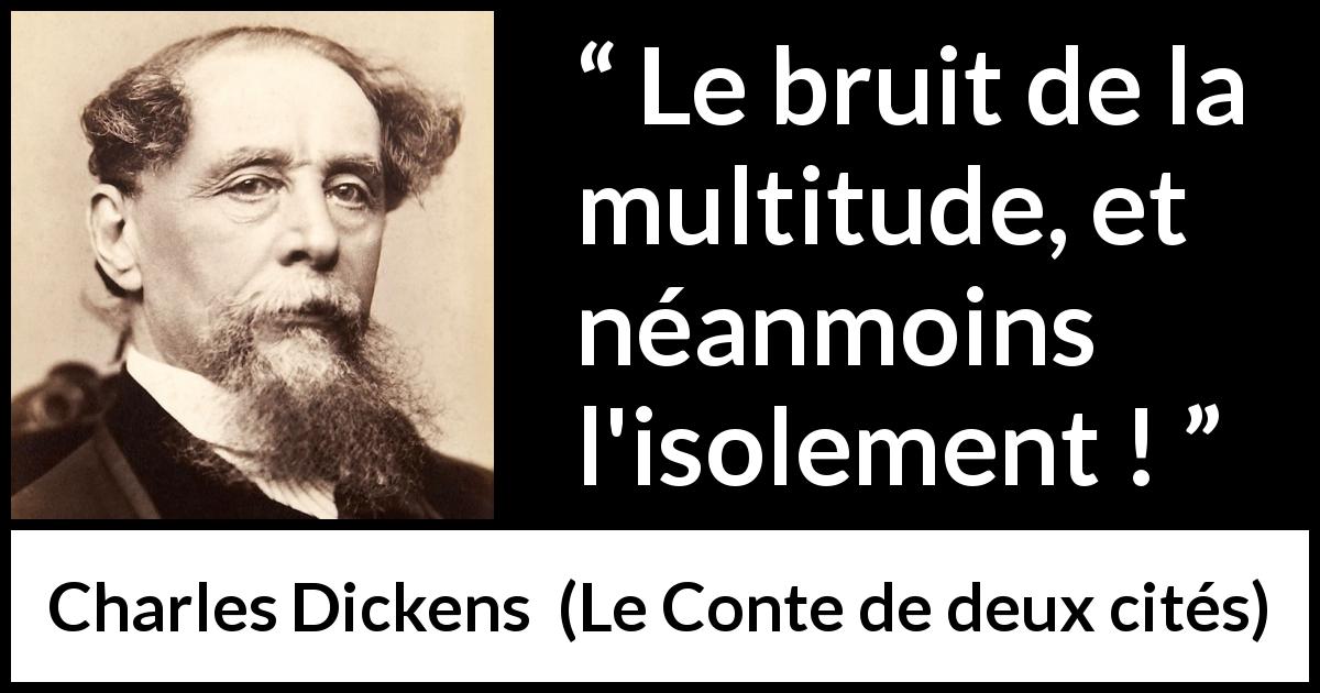 Citation de Charles Dickens sur la solitude tirée du Conte de deux cités - Le bruit de la multitude, et néanmoins l'isolement !