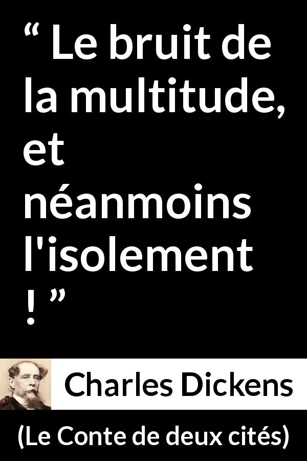 Citation de Charles Dickens sur la solitude tirée du Conte de deux cités - Le bruit de la multitude, et néanmoins l'isolement !