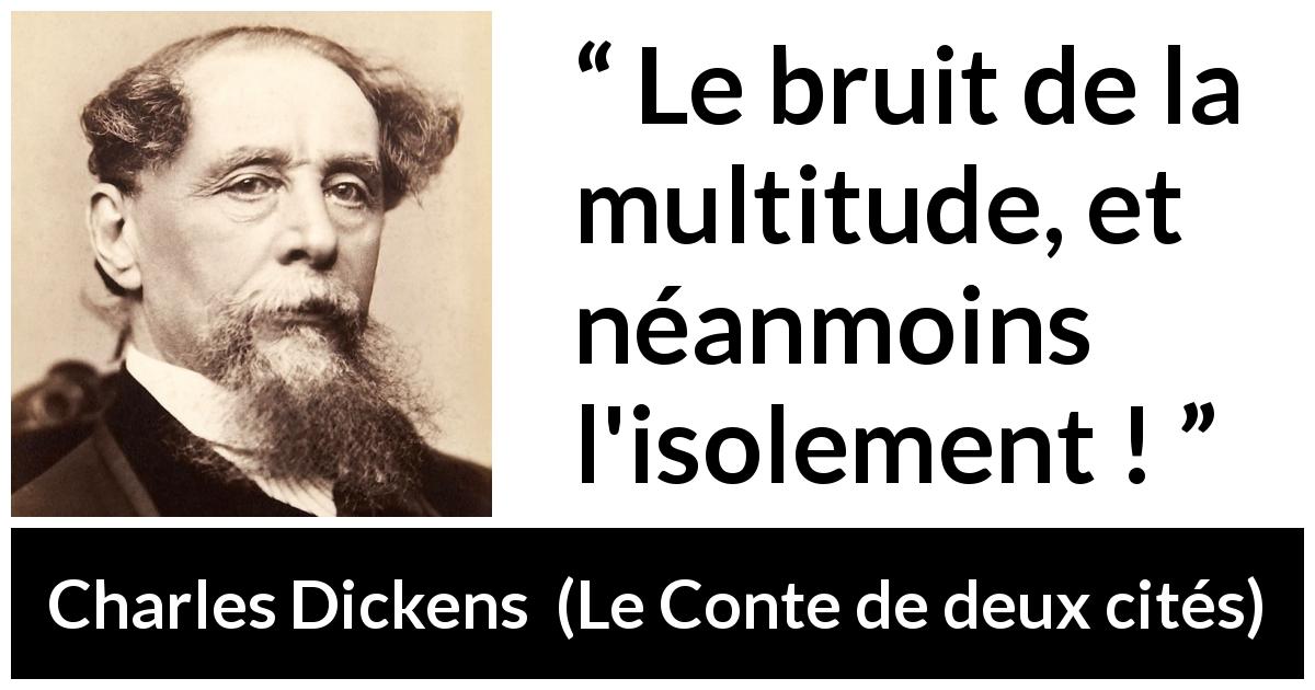 Citation de Charles Dickens sur la solitude tirée du Conte de deux cités - Le bruit de la multitude, et néanmoins l'isolement !