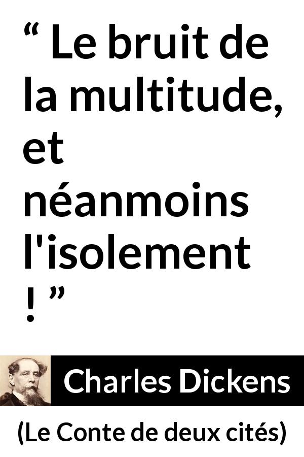 Citation de Charles Dickens sur la solitude tirée du Conte de deux cités - Le bruit de la multitude, et néanmoins l'isolement !