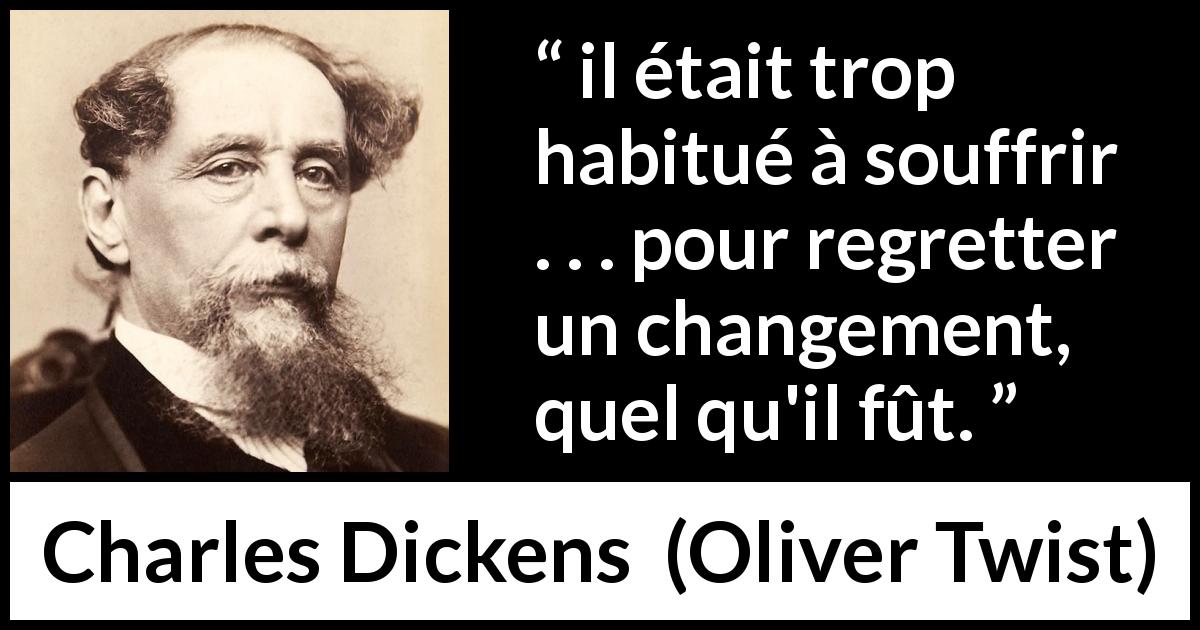 Citation de Charles Dickens sur la souffrance tirée d'Oliver Twist - il était trop habitué à souffrir . . . pour regretter un changement, quel qu'il fût.