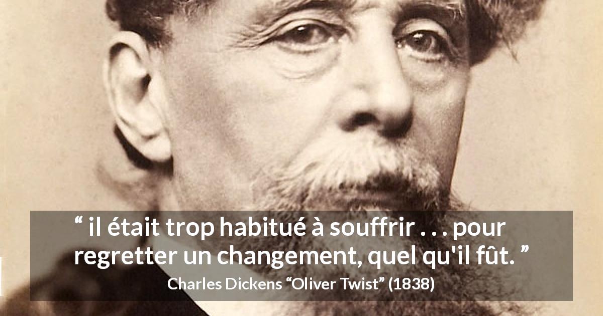 Citation de Charles Dickens sur la souffrance tirée d'Oliver Twist - il était trop habitué à souffrir . . . pour regretter un changement, quel qu'il fût.